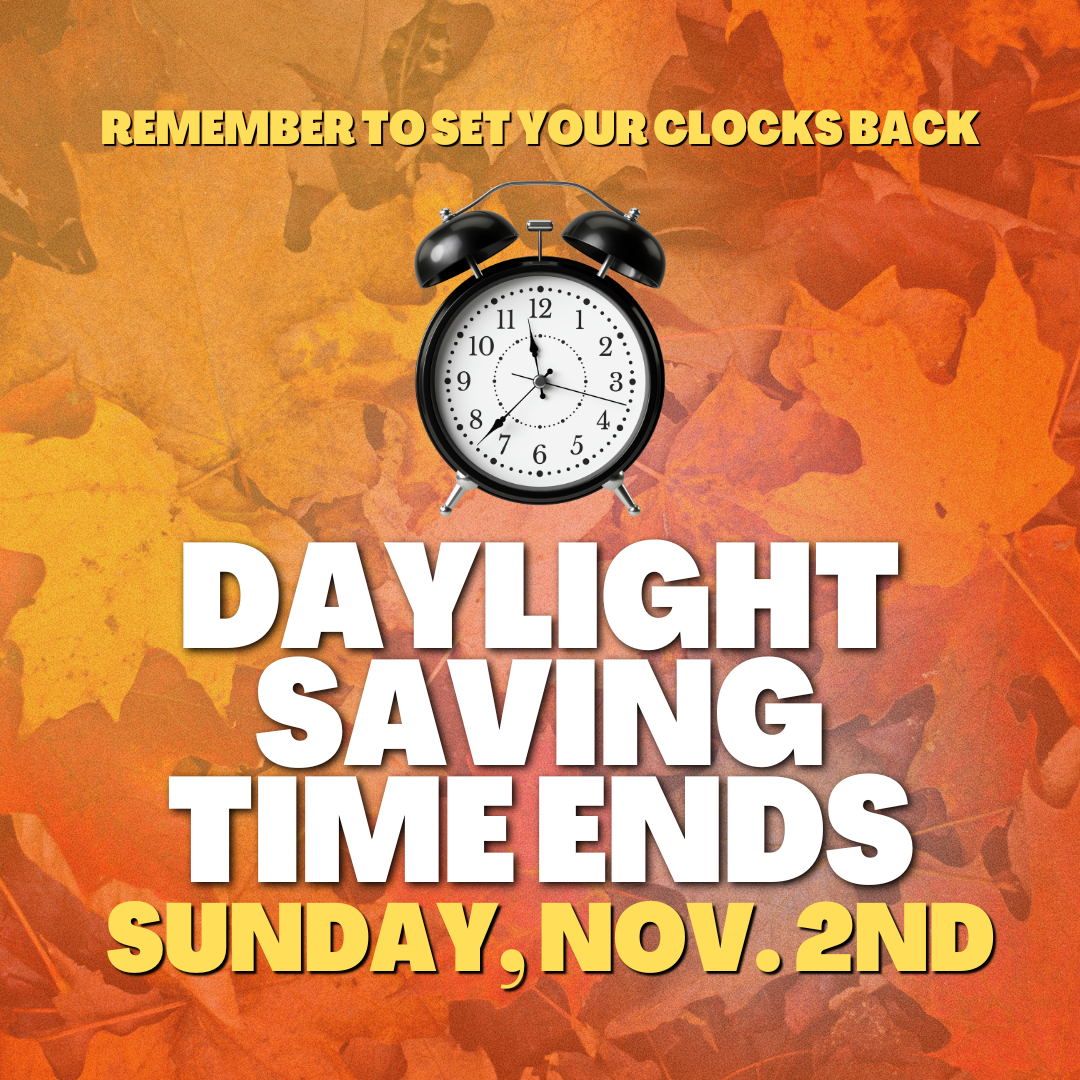 Remember to Set Your Clocks Back: DST Ends Sunday, Nov. 2nd.